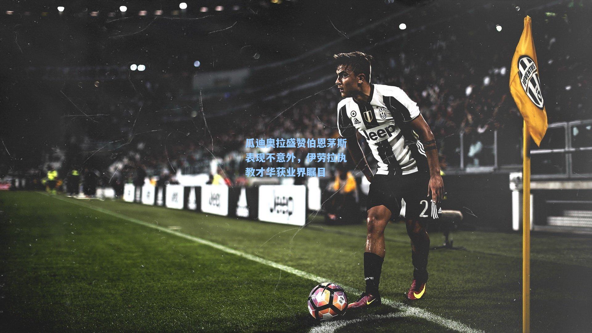 瓜迪奥拉盛赞伯恩茅斯表现不意外,伊劳拉执教才华获业界瞩目