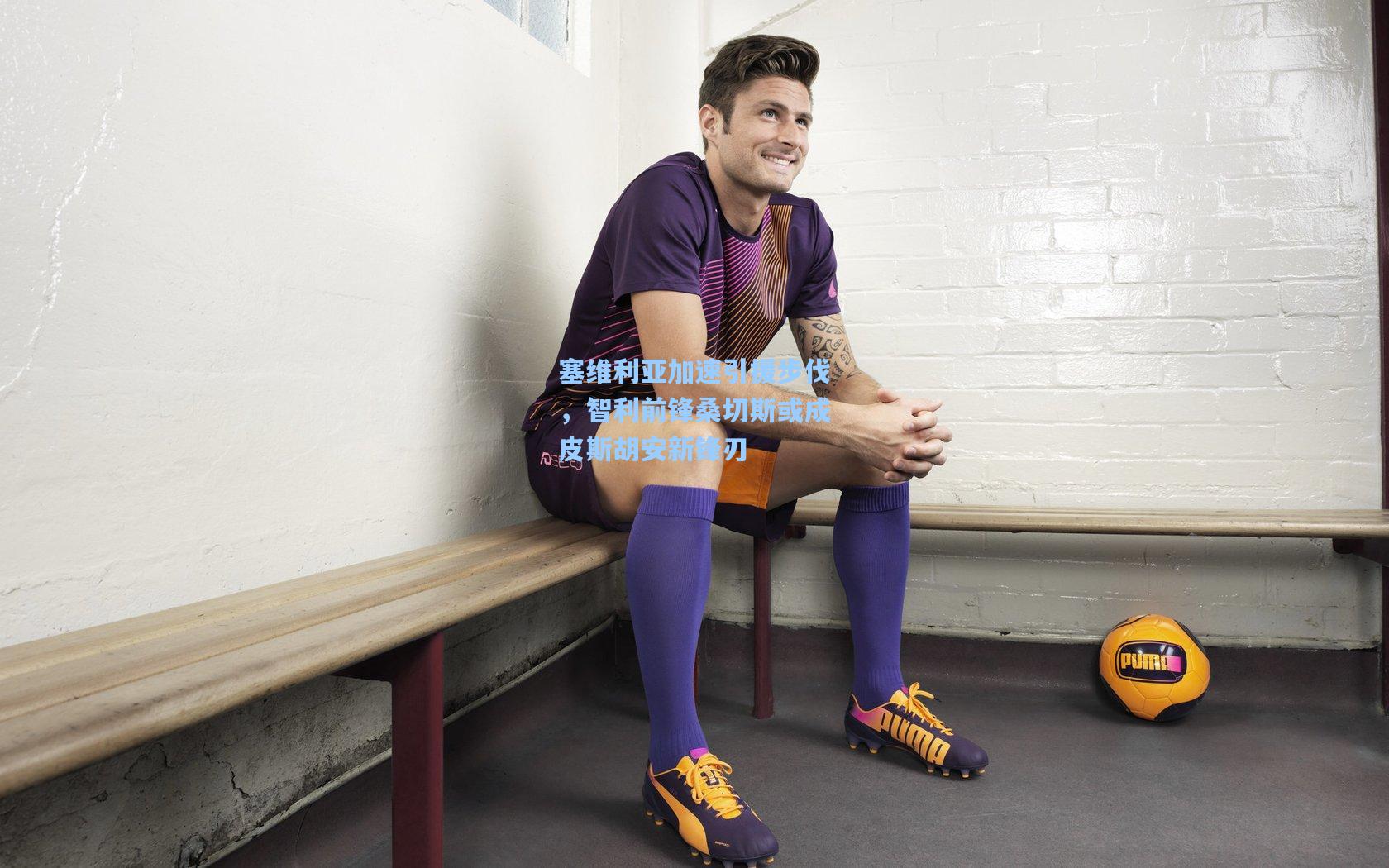 塞维利亚加速引援步伐，智利前锋桑切斯或成皮斯胡安新锋刃