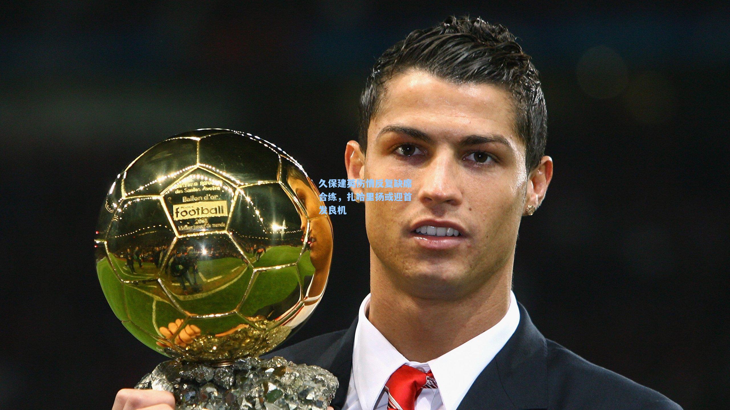 久保建英伤情反复缺席合练，扎哈里扬或迎首发良机