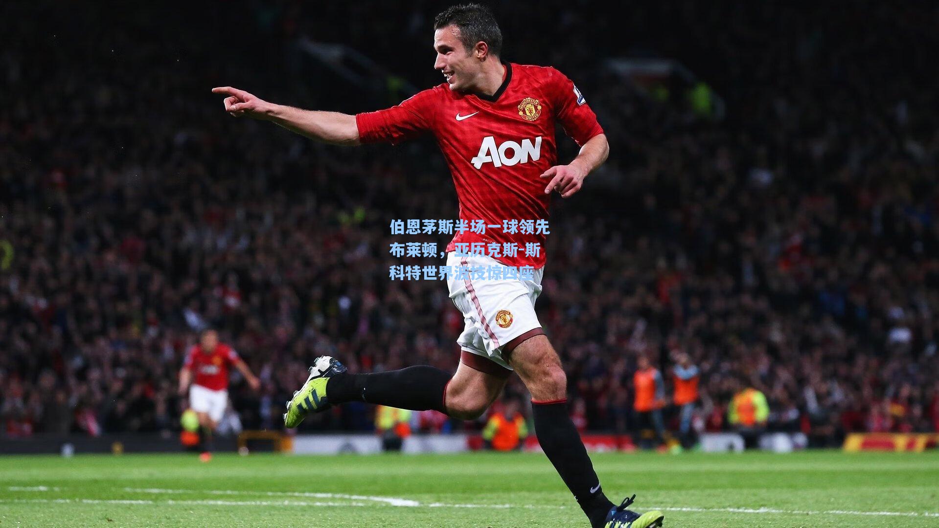 伯恩茅斯半场一球领先布莱顿,亚历克斯-斯科特世界波技惊四座