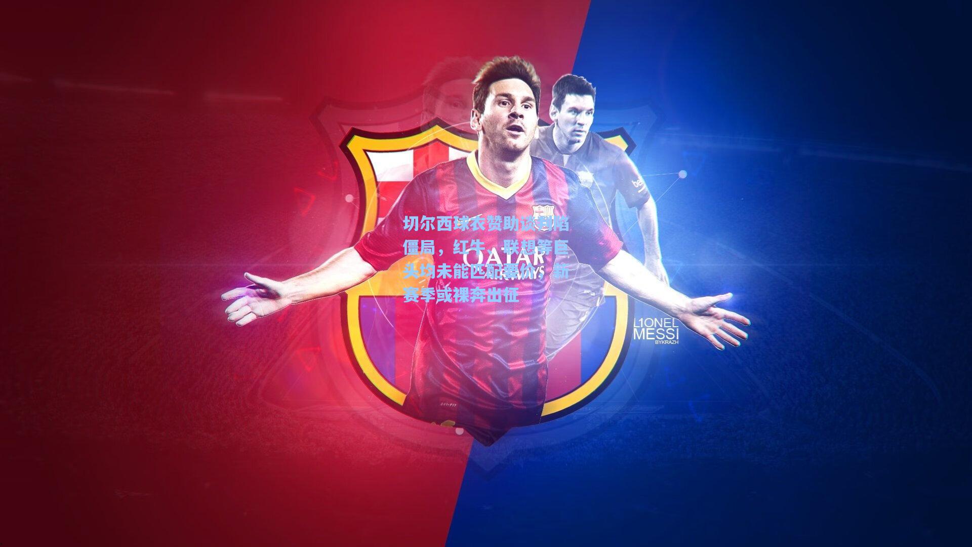 切尔西球衣赞助谈判陷僵局,红牛、联想等巨头均未能匹配要价,新赛季或裸奔出征